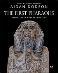 The First Pharaohs: Their Lives and Afterlives
