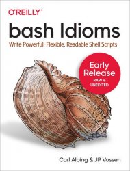 Bash Idioms: Write Powerful, Flexible, Readable Shell Scripts (Early Release)