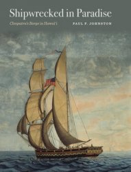 Shipwrecked in Paradise: Cleopatras Barge in Hawaii (Ed Rachal Foundation Nautical Archaeology Series)