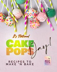It's National Cake Pops Day!: Recipes to Make 'n Bake