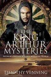 The King Arthur Mysteries: Arthur's Britain and Early Medieval World
