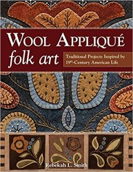 Wool Applique Folk Art: Traditional Projects Inspired by 19th Century American Life