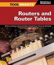 Routers and Router Tables American Woodworker: How to Choose and Use the Most Versatile Power Tool in the Workshop (Tool Smarts)