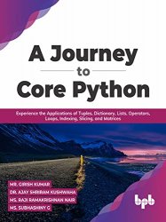 A Journey to Core Python: Experience the Applications of Tuples, Dictionary, Lists, Operators, Loops, Indexing, Slicing