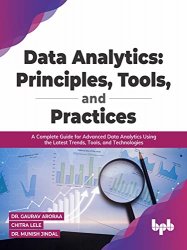 Data Analytics: Principles, Tools, and Practices: A Complete Guide for Advanced Data Analytics Using the Latest Trends, Tools