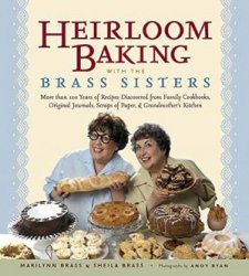 Heirloom Baking with the Brass Sisters: More Than 100 Years of Recipes Discovered from Family Cookbooks, Original Journals, Scraps of Paper, and Grand