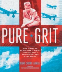 Pure Grit. How American World War II Nurses Survived Battle and Prison Camp in the Pacific