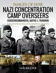 Images of War - Nazi Concentration Camp Overseers: Sonderkommandos, Kapos & Trawniki