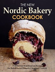 The New Nordic Bakery Cookbook, 77 Delicious Scandinavian Recipes from Northern European countries