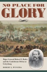 No Place for Glory: Major General Robert E. Rodes and the Confederate Defeat at Gettysburg