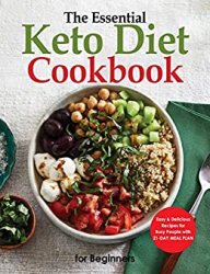 The Essential Keto Diet Cookbook For Beginners, Easy and Delicious Recipes For Busy People with 21-Day Meal Plan