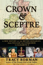 Crown & Sceptre: A New History of the British Monarchy, from William the Conqueror to Elizabeth II