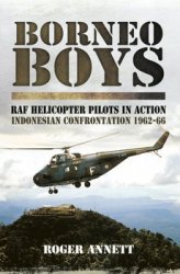 Borneo Boys: RAF Helicopter Pilots in Action Indonesia Confrontation 1962-1966