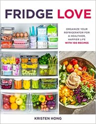 Fridge Love: Organize Your Refrigerator for a Healthier, Happier Life?with 100 Recipes
