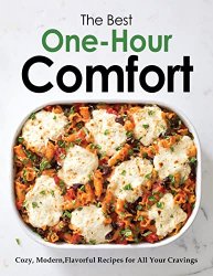 The Best One Hour Comfort: Cozy, Modern, Flavorful Recipes for All Your Cravings