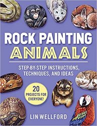 Rock Painting Animals: Step-by-Step Instructions, Techniques, and Ideas?20 Projects for Everyone!