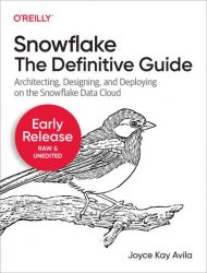 Snowflake: The Definitive Guide (Early Release)