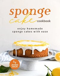 Sponge Cake Cookbook: Enjoy Homemade Sponge Cakes with Ease