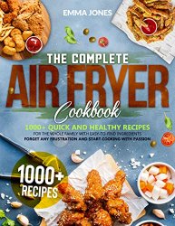 The Complete Air Fryer Cookbook: 1000+ Quick and Healthy Recipes for The Whole Family with Easy-To-Find Ingredients