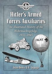 Hitlers Armed Forces Auxiliaries: An Illustrated History of the Wehrmachtsgefolge, 1933-1945