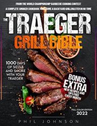 The Traeger Grill Bible: The Complete Smoker Cookbook to Become a Grillmaster in No Time