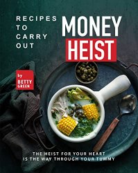 Recipes to Carry out Money Heist: The Heist for Your Heart is the Way through your Tummy