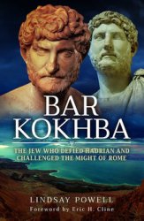 Bar Kokhba: The Jew Who Defied Hadrian and Challenged the Might of Rome