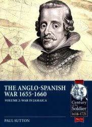 The Anglo-Spanish War 1655-1660 Volume 2: War in Jamaica (Century of the Soldier 1618-1721 74)