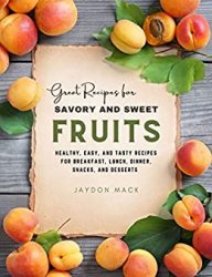 Great Recipes for Savory and Sweet Fruits