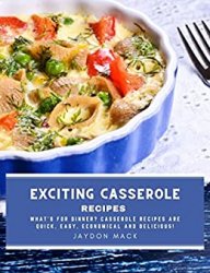 Exciting Casserole Recipes: What's for dinner? Casserole recipes are quick, easy, economical and delicious!