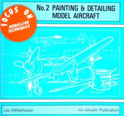 Painting and Detailing Model Aircraft (Focus on Modelling Techniques 2)