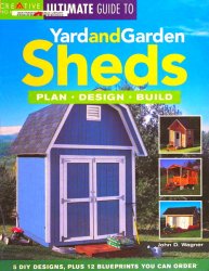The Ultimate Guide to Yard and Garden Sheds: Plan, Design, Build