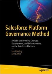 Salesforce Platform Governance Method: A Guide to Governing Changes, Development, and Enhancements on the Salesforce Platform