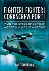 Fighter! Fighter! Corkscrew Port! Vivid Memories of Bomber Aircrew in World War Two