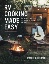 RV Cooking Made Easy: 100 Simple Recipes for Your Kitchen on Wheels