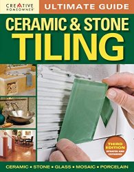 Ultimate Guide: Ceramic & Stone Tiling, 3rd Edition: Step-by-Step Guide to Tile Installations, including Glass, Mosaic, & Porcelain