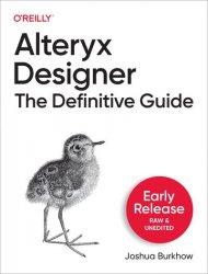 Alteryx Designer: The Definitive Guide (Early Release)