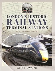 London's Historic Railway Terminal Stations: An Illustrated History