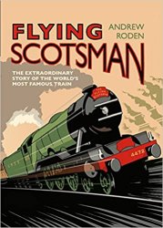 Flying Scotsman: The Extraordinary Story of the World's Most Famous Train