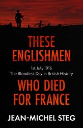 These Englishmen Who Died for France: 1st July 1916: The Bloodiest Day in British History