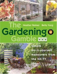 The Gardening Gamble: Simple Do-It-Yourself Makeovers From the Hit TV Show!