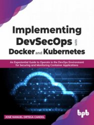 Implementing DevSecOps with Docker and Kubernetes: An Experiential Guide to Operate in the DevOps Environment