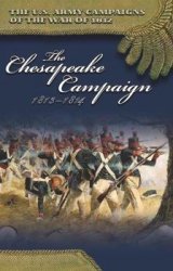 The U.S. Army Campaigns of the War of 1812 - The Chesapeake Campaign, 1813-1814