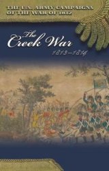 The U.S. Army Campaigns of the War of 1812 - The Creek War, 1813-1814