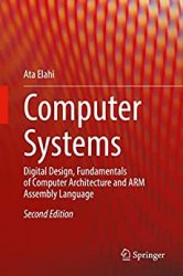 Computer Systems: Digital Design, Fundamentals of Computer Architecture and ARM Assembly Language 2nd Edition