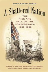 A Shattered Nation: The Rise and Fall of the Confederacy, 1861-1868