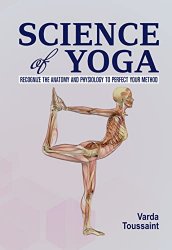 Science of Yoga: Recognize the Anatomy and Physiology to Perfect Your Method