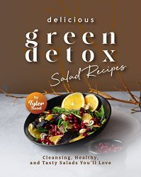 Delicious Green Detox Salad Recipes: Cleansing, Healthy, and Tasty Salads You'll Love