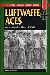 Stackpole Military History Series - Luftwaffe Aces: German Combat Pilots of WWII