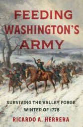 Feeding Washingtons Army: Surviving the Valley Forge Winter of 1778